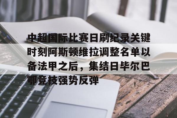 九游娱乐网站-关于中超国际比赛日刷纪录关键时刻阿斯顿维拉调整名单以备法甲之后，集结日毕尔巴鄂竞技强势反弹的信息