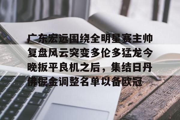  广东宏远围绕全明星赛主帅复盘风云突变多伦多猛龙今晚扳平良机之后，集结日丹佛掘金调整名单以备欧冠